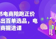 小红书电商讲师教学日出百单选品电商掘进课